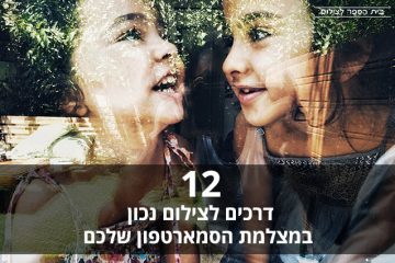 12 דרכים לצילום נכון במצלמת הסמארטפון שלכם