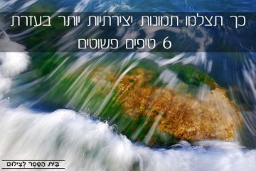 כך תצלמו תמונות יצירתיות יותר בעזרת 6 טיפים פשוטים