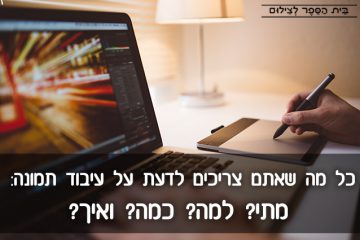כל מה שאתם צריכים לדעת על עיבוד תמונה: מתי? למה? כמה? ואיך?