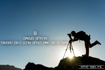 8 תרגילים מעשיים שישדרגו את חוויית הצילום שלכם באופן משמעותי