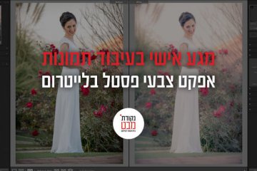 מגע אישי בעיבוד תמונות – אפקט צבעי פסטל בלייטרום
